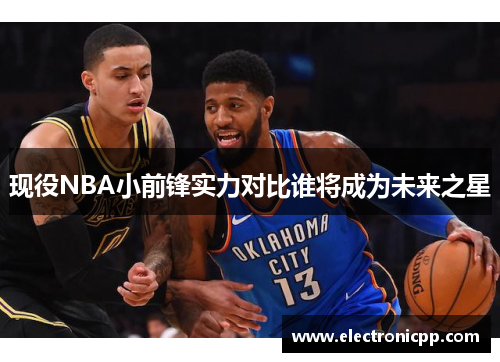 现役NBA小前锋实力对比谁将成为未来之星